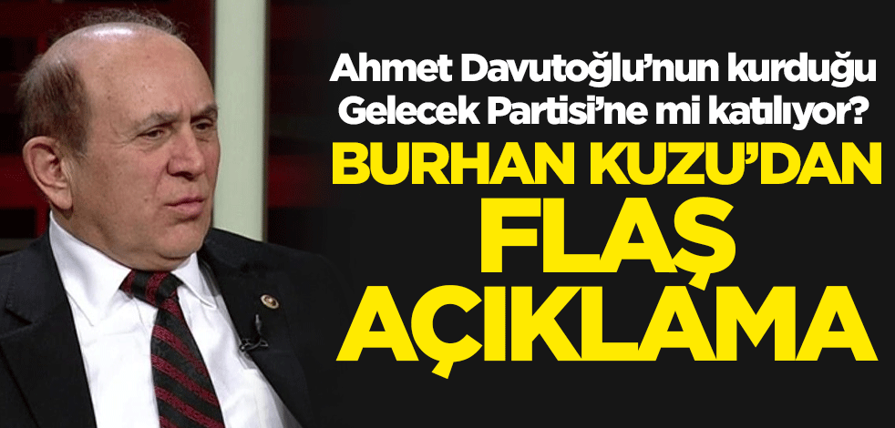 Ahmet Davutoğlu'nun kurduğu Gelecek Partisi'ne mi katılıyor? Burhan Kuzu'dan flaş açıklama