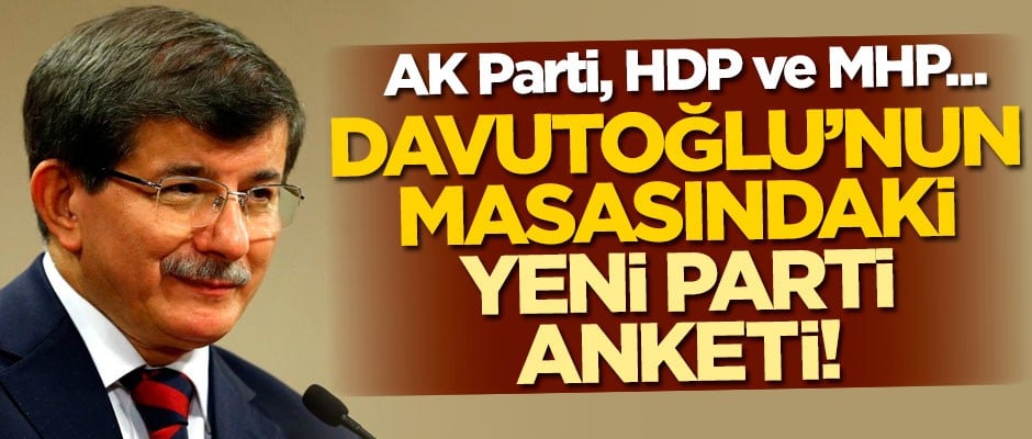 Ahmet Davutoğlu'nun masasındaki yeni parti anketi! AK Parti, HDP ve MHP...