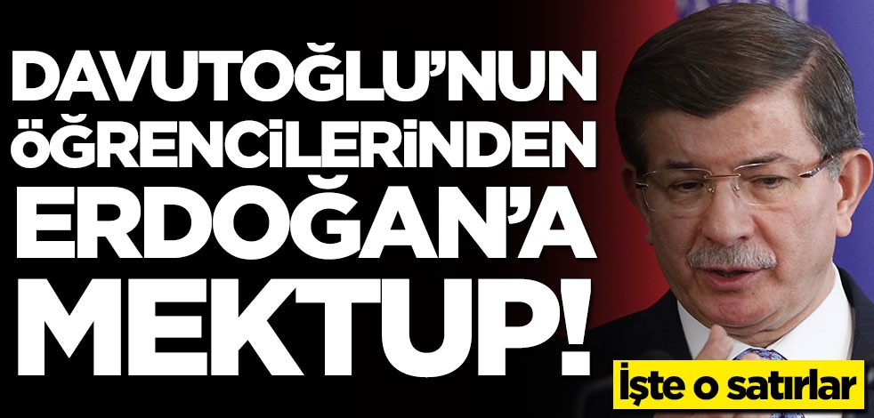 Ahmet Davutoğlu'nun öğrencilerinden Başkan Erdoğan'a mektup