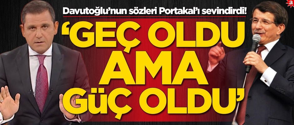 Ahmet Davutoğlu'nun sözleri Fatih Portakal'ı sevindirdi!