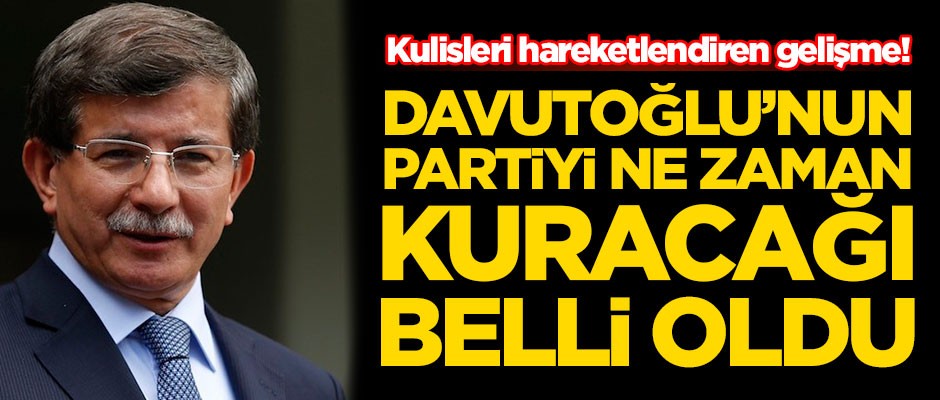 Ahmet Davutoğlu'nun yeni partiyi ne zaman kuracağı belli oldu