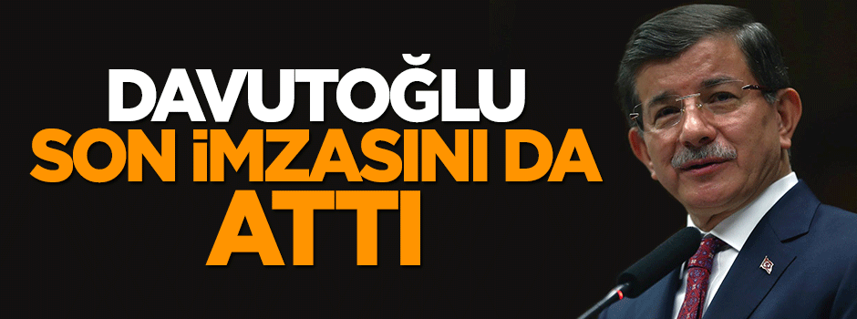 Ahmet Davutoğlu başbakan sıfatıyla son imzasını da attı