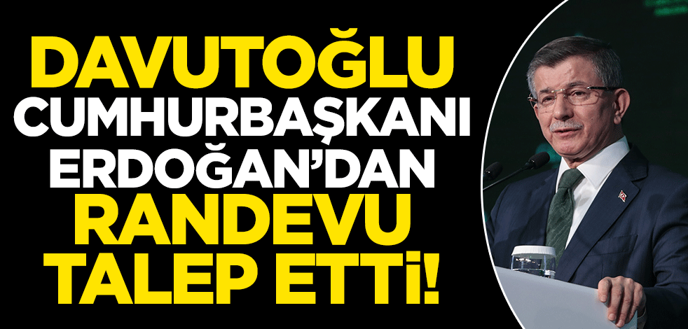Ahmet Davutoğlu Cumhurbaşkanı Erdoğan'dan randevu talep etti!