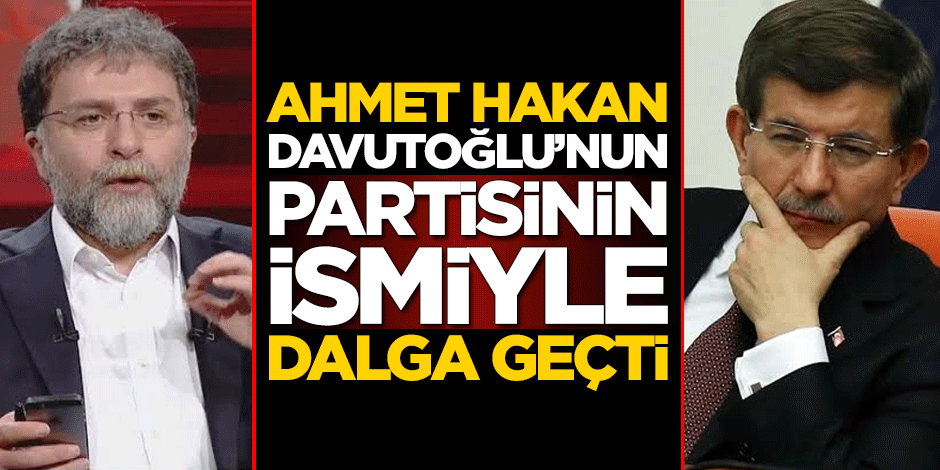Ahmet Hakan, Ahmet Davutoğlu'nun partisinin ismini dalgaya aldı
