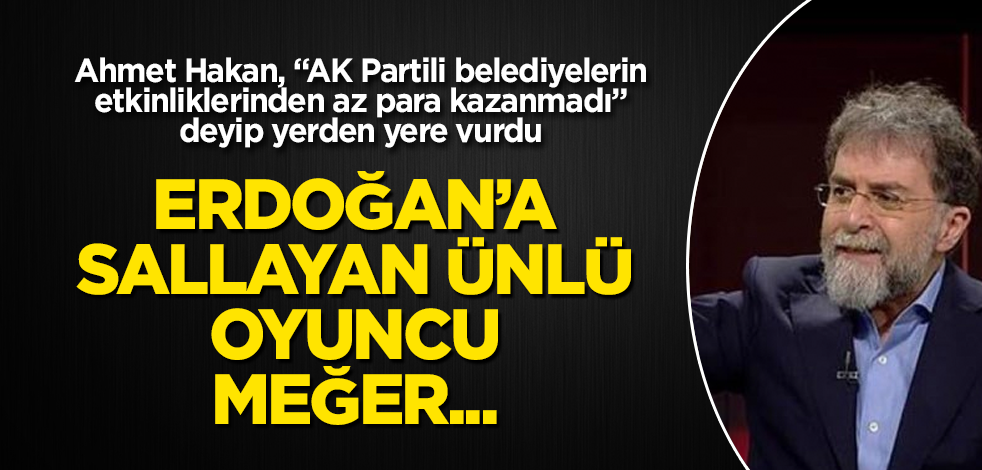 Ahmet Hakan, "AK Partili belediyelerin etkinliklerinden az para kazanmadı" deyip yerden yere vurdu! Erdoğan'a sallayan o ünlü oyuncuya böyle ayar verdi