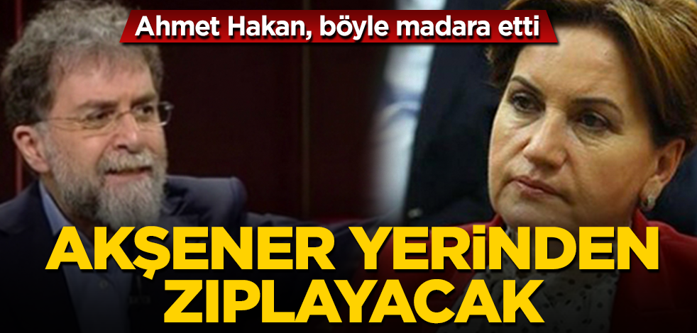 Ahmet Hakan, Akşener'i çok fena madara etti! Yerinden zıplayacak