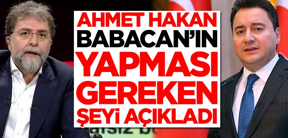 Ahmet Hakan, Ali Babacan'a yapması gereken tek şeyi açıkladı