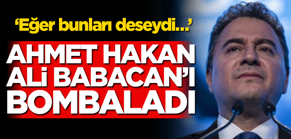 Ahmet Hakan Ali Babacan’ı bombaladı! ‘Eğer bunları deseydi…’
