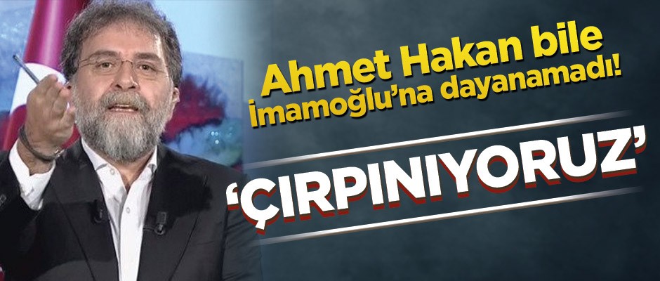Ahmet Hakan bile İmamoğlu’na dayanamadı! ‘Çırpınıyoruz’