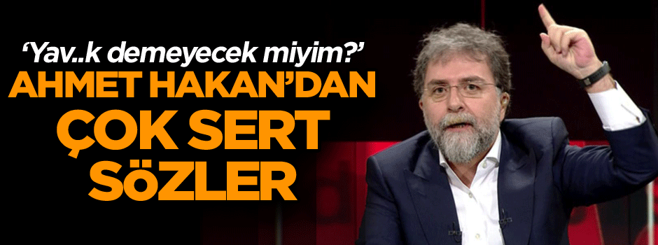 Ahmet Hakan bu kez çok sinirlendi… ‘Yav..k demeyecek miyim?’