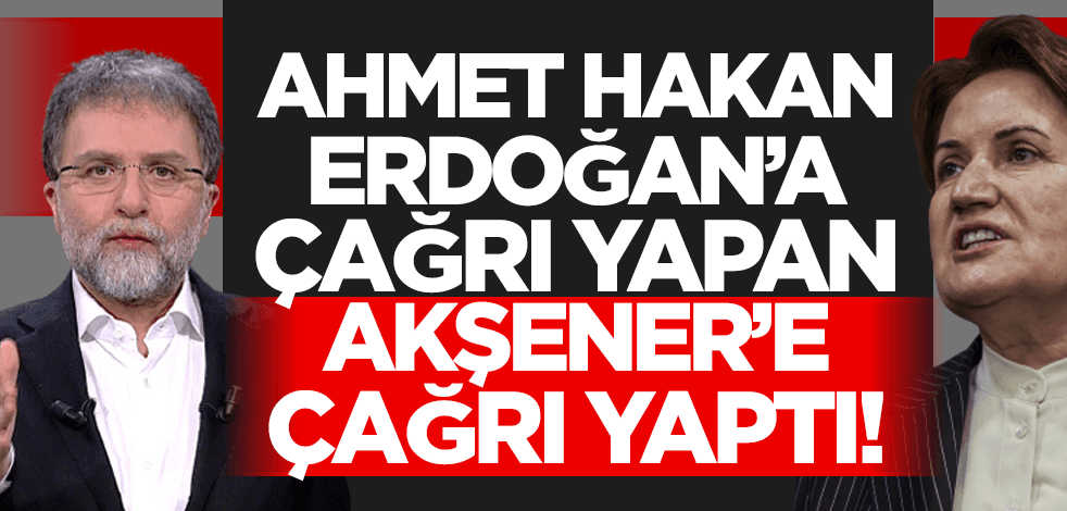 Ahmet Hakan, Erdoğan'a çağrıda bulunan Meral Akşener'e çağrı yaptı!