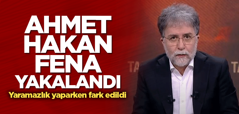 Ahmet Hakan fena yakalandı