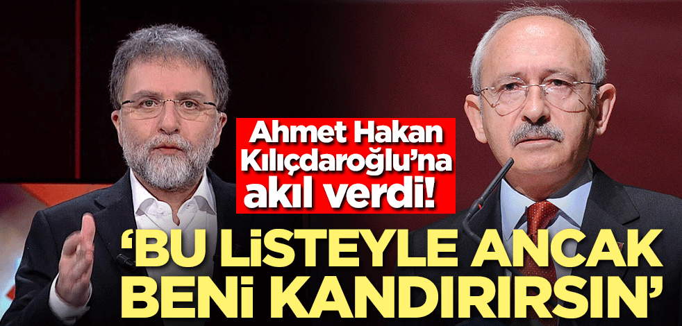 Ahmet Hakan Kılıçdaroğlu’na akıl verdi! 'Bu listeyle ancak beni kandırırsın'