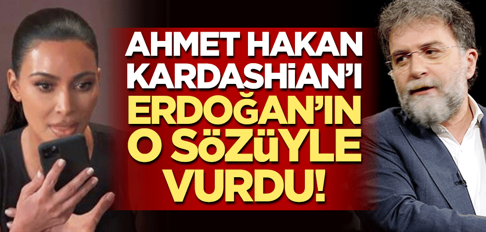 Ahmet Hakan, Kim Kardashian’ı Erdoğan’ın o sözüyle vurdu