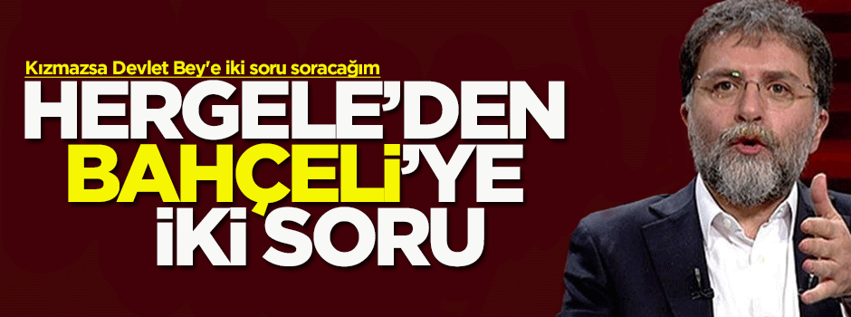 Ahmet Hakan: Kızmazsa Devlet Bey'e iki soru soracağım