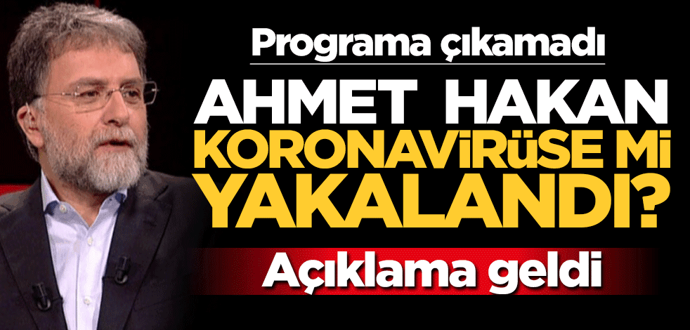 Ahmet Hakan koronavirüse mi yakalandı? Açıklama geldi