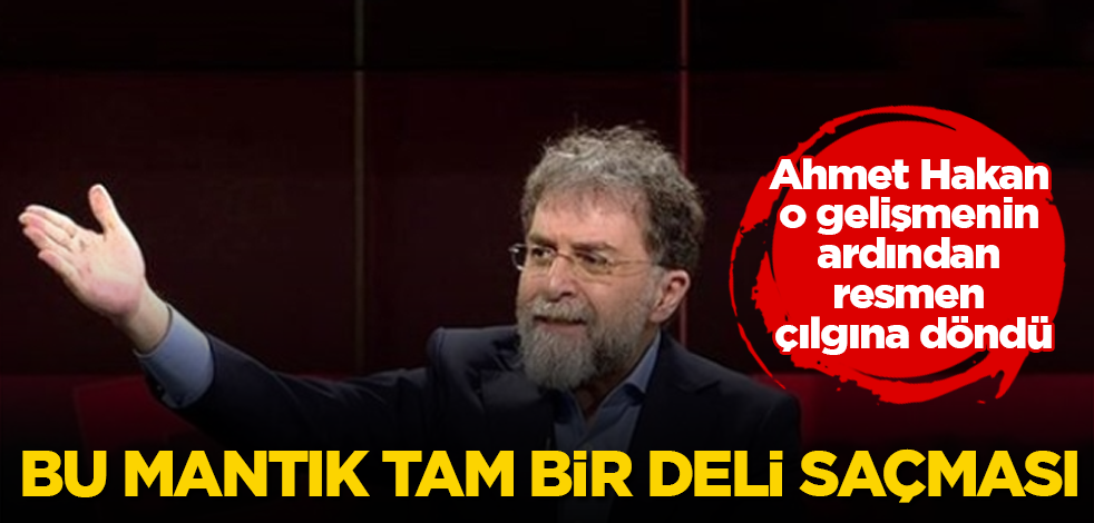 Ahmet Hakan, o gelişmenin ardından resmen çılgına döndü: Bu mantık tam bir deli saçması