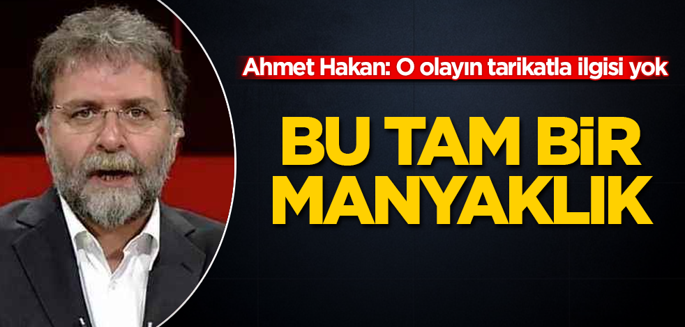 Ahmet Hakan: O olayın tarikatla ilgisi yok! Bu tam bir manyaklık