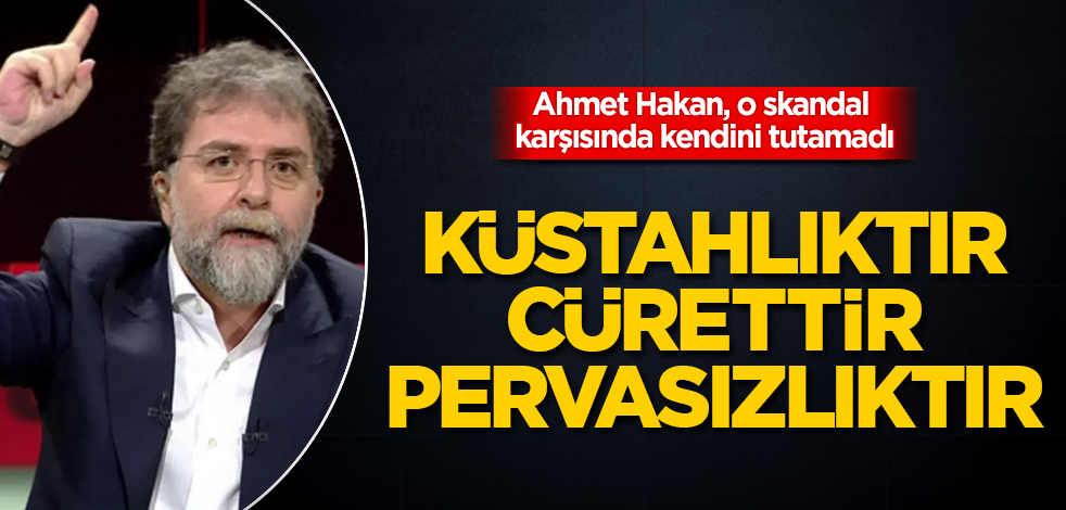 Ahmet Hakan, o skandal karşısında kendini tutamadı: Küstahlıktır, cürettir, pervasızlıktır