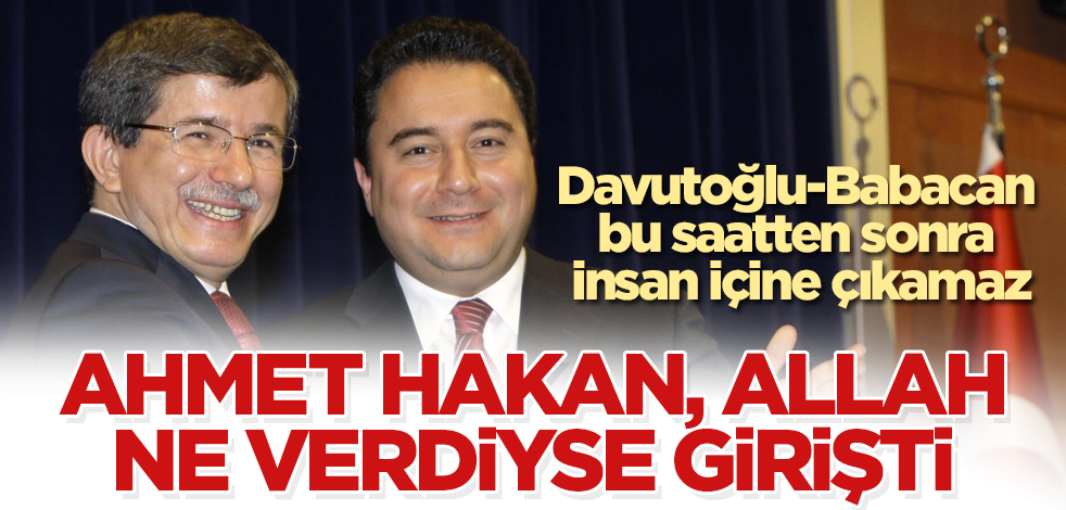 Ahmet Hakan, sağlı-sollu, Allah ne verdiyse girişti! Davutoğlu-Babacan bu saatten sonra insan içine çıkamaz