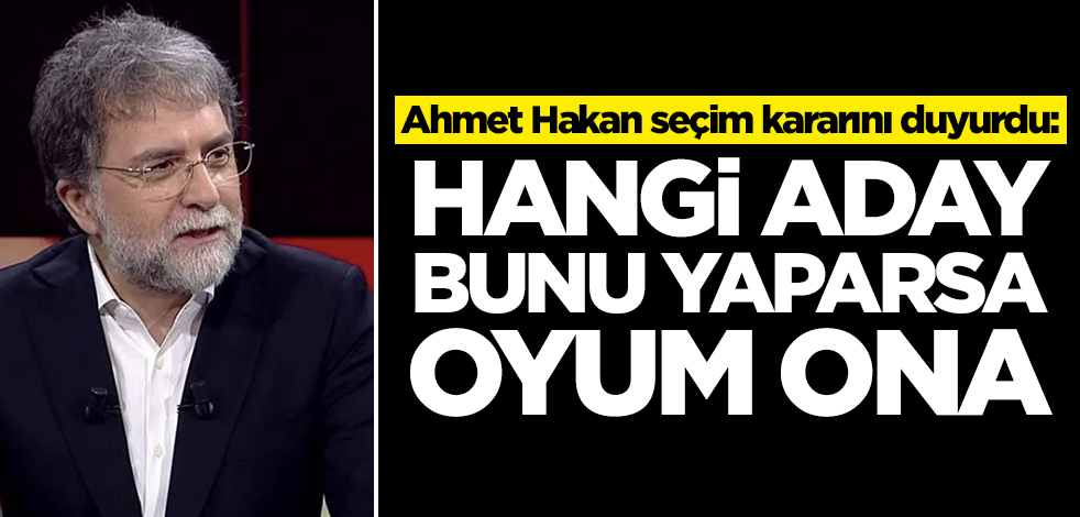 Ahmet Hakan seçimlerde oy vereceği ismi açık etti!