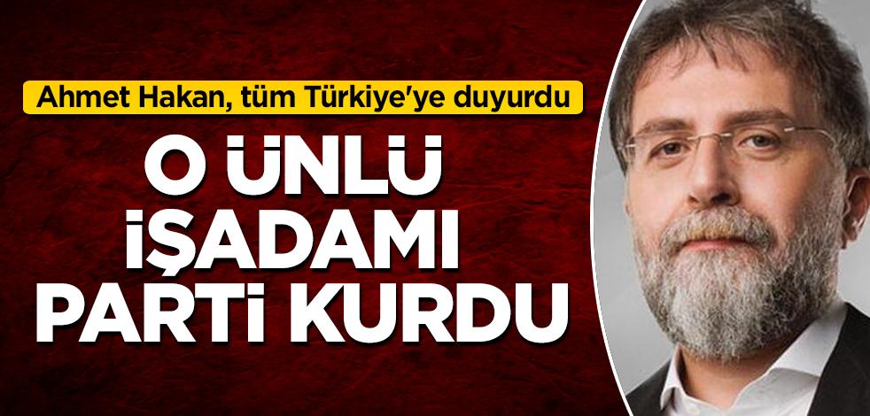 Ahmet Hakan, tüm Türkiye'ye duyurdu! O ünlü işadamı parti kurdu