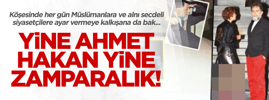 Ahmet Hakan zamparalıktan vazgeçmiyor