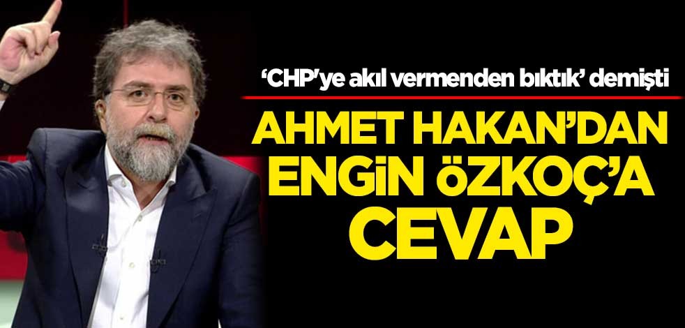  Ahmet Hakan'dan, "Akıl vermenden bıktık" diyen CHP'li Engin Özkoç'a cevap