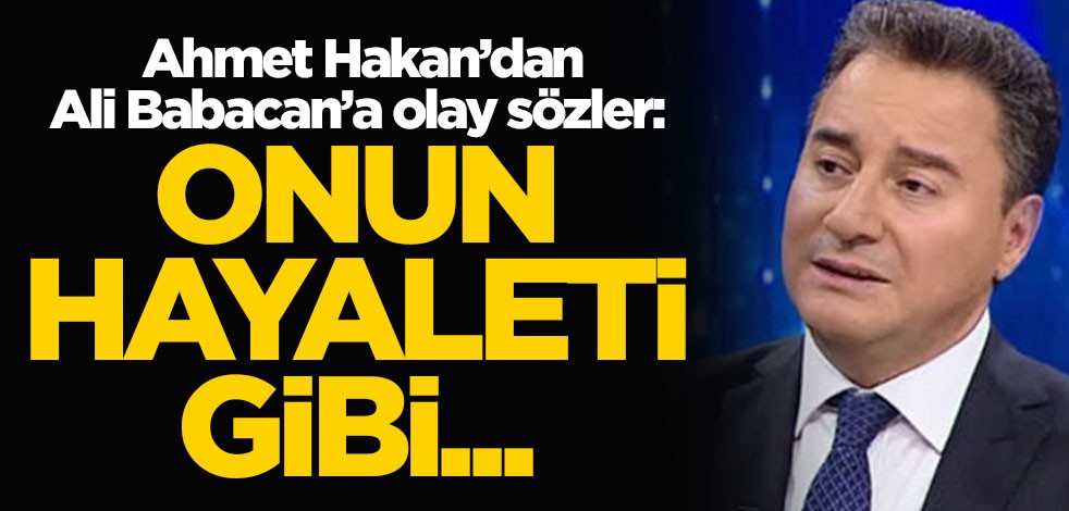 Ahmet Hakan'dan Ali Babacan'a olay sözler: Onun hayaleti gibi...