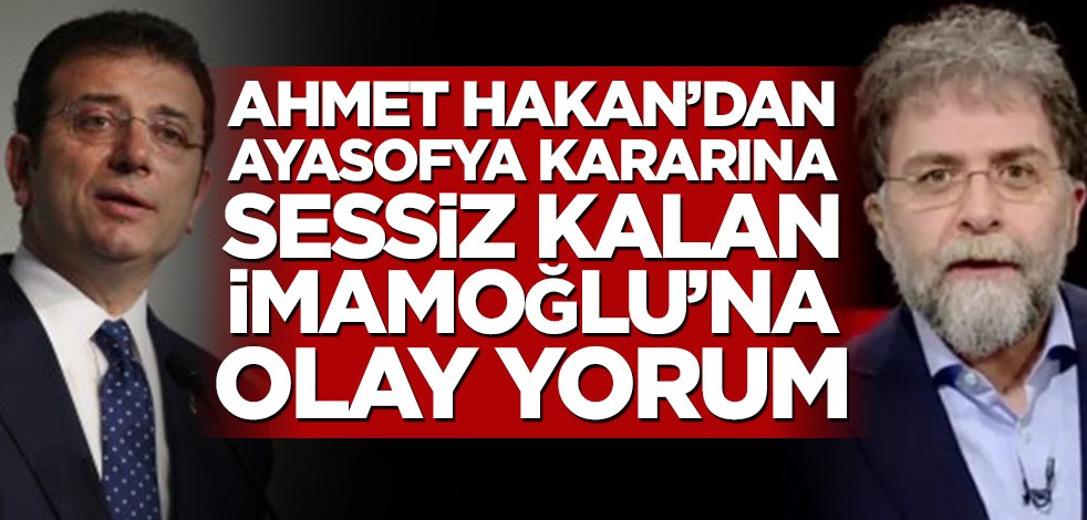 Ahmet Hakan’dan Ayasofya kararına sessiz kalan Ekrem İmamoğlu’na olay yorum