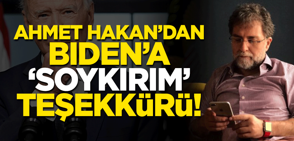 Ahmet Hakan'dan Biden’a 'soykırım' teşekkürü!