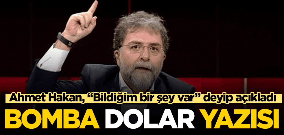 Ahmet Hakan'dan bomba "dolar" yazısı: Bildiğim bir şey var