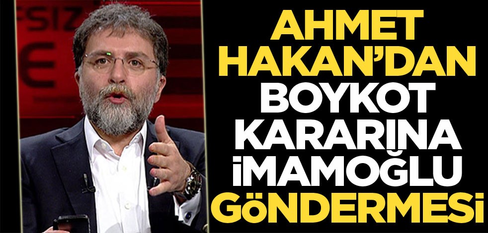Ahmet Hakan'dan boykot kararına İmamoğlu göndermesi