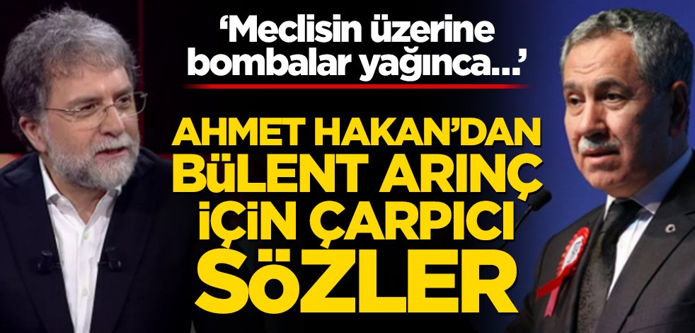 Ahmet Hakan'dan Bülent Arınç için çarpıcı sözler! ‘Meclisin üzerine bombalar yağınca…’
