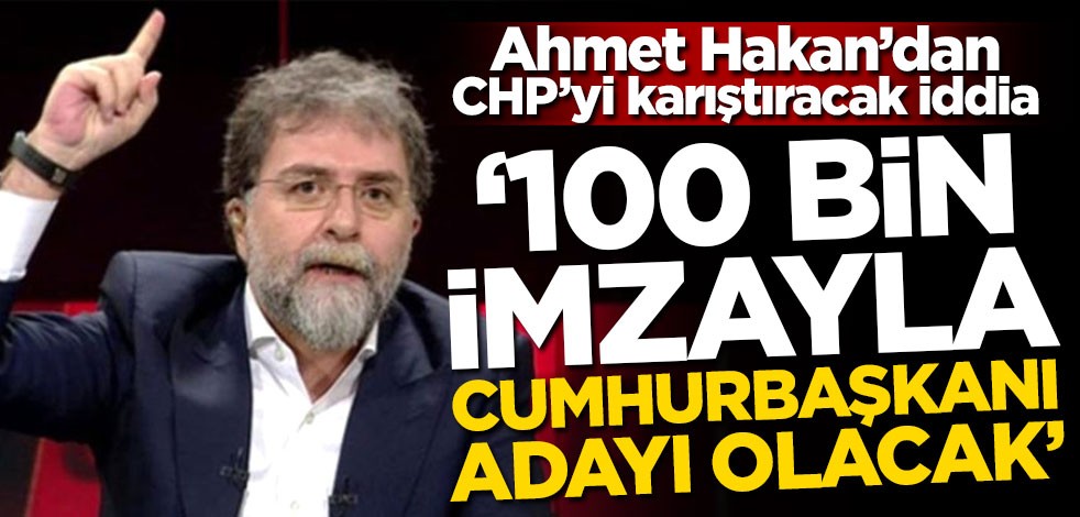 Ahmet Hakan'dan CHP'yi karıştıracak iddia! '100 bin imzayla cumhurbaşkanı adayı olacak'