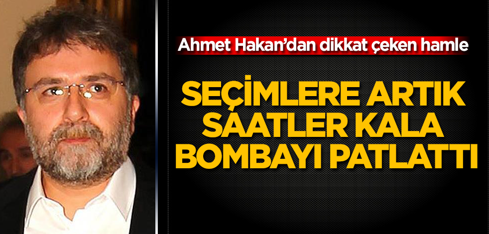 Ahmet Hakan’dan dikkat çeken hamle! Seçimlere artık saatler kala bombayı patlattı