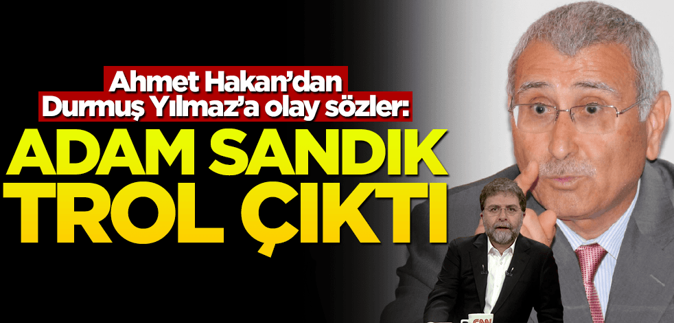 Ahmet Hakan'dan Durmuş Yılmaz'a olay sözler! "Adam sandık trol çıktı"
