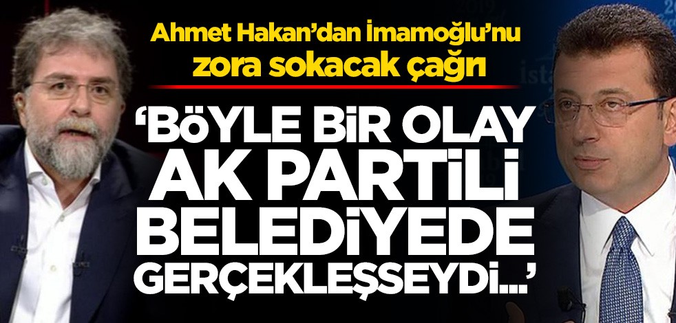 Ahmet Hakan'dan Ekrem İmamoğlu'nu zora sokacak çağrı! ‘Böyle bir olay AK Partili belediyede gerçekleşseydi...’