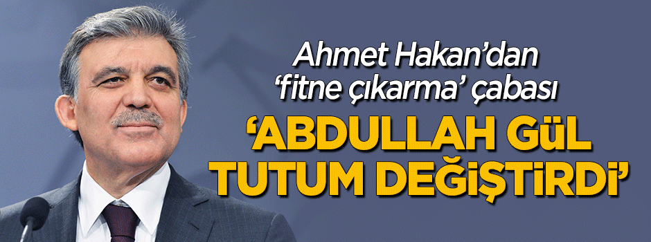 Ahmet Hakan'dan 'fitne çıkarma' çabası: Abdullah Gül...