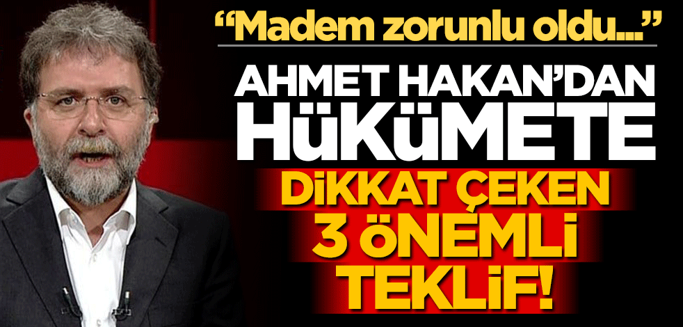 Ahmet Hakan'dan hükümete 3 önemli teklif!