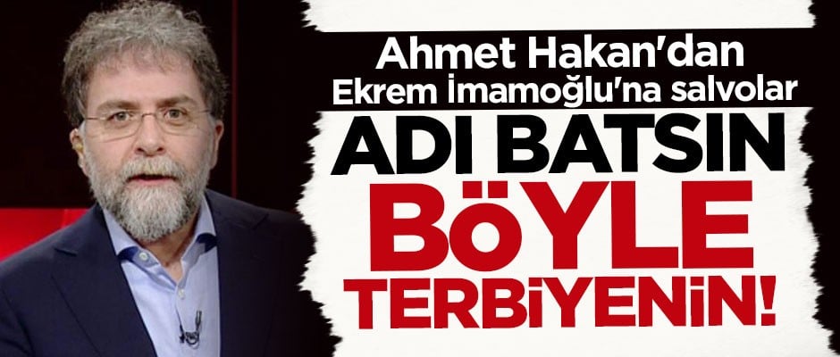 Ahmet Hakan'dan İmamoğlu'na: Adı batsın böyle terbiyenin