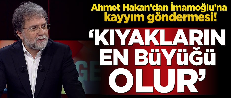 Ahmet Hakan’dan İmamoğlu’na kayyım göndermesi! 'Kıyakların en büyüğü olur'