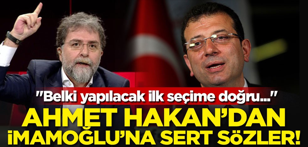 Ahmet Hakan'dan İmamoğlu'na sert sözler! "Belki yapılacak ilk seçime doğru..."