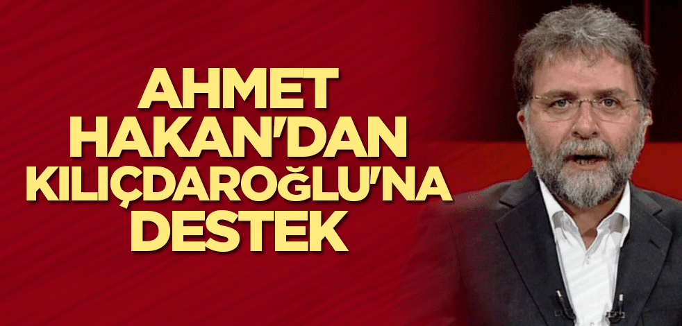 Ahmet Hakan'dan Kılıçdaroğlu'na destek