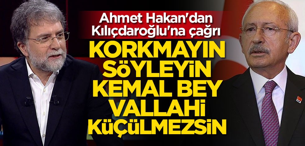 Ahmet Hakan'dan Kılıçdaroğlu'na: Korkmayın söyleyin!