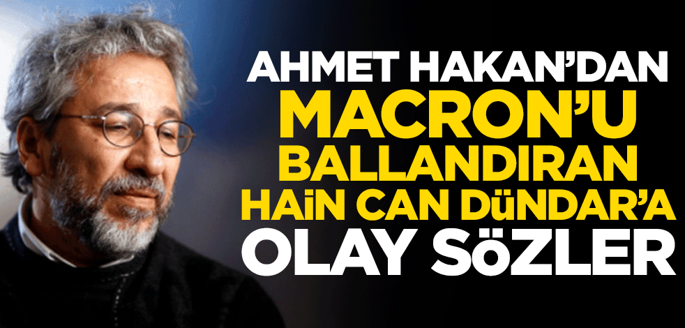Ahmet Hakan’dan Macron’u ballandıran hain Can Dündar’a olay sözler