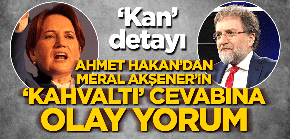 Ahmet Hakan'dan Meral Akşener'in 'kahvaltı' cevabına olay yorum