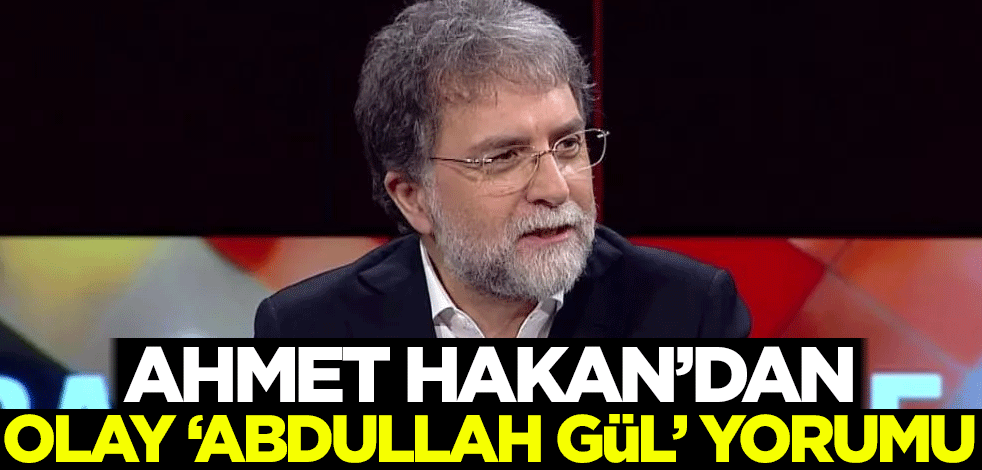 Ahmet Hakan'dan olay Abdullah Gül yorumu