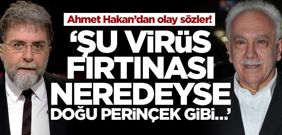 Ahmet Hakan’dan olay sözler! ‘Şu virüs fırtınası neredeyse Doğu Perinçek gibi…’