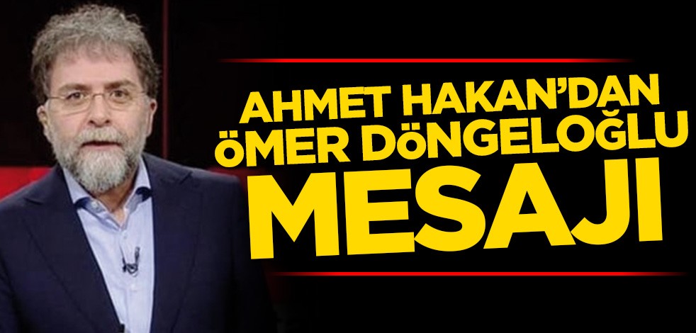 Ahmet Hakan’dan Ömer Döngeloğlu mesajı!